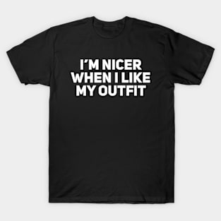 I'm Nicer when I Like my Outfit T-Shirt